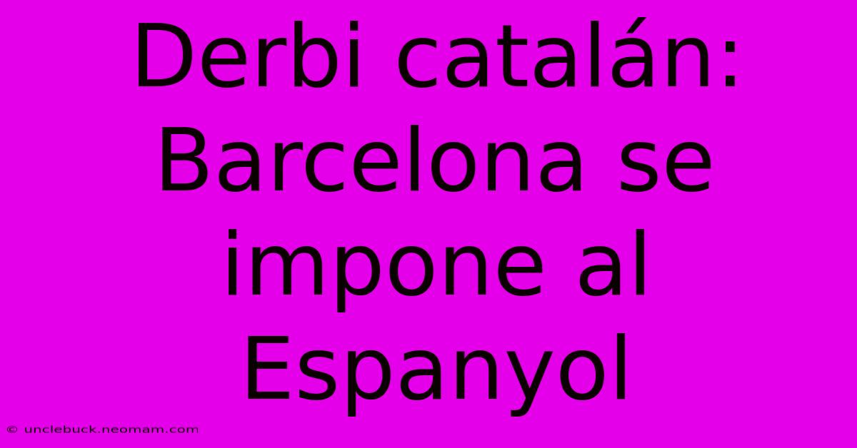 Derbi Catalán: Barcelona Se Impone Al Espanyol