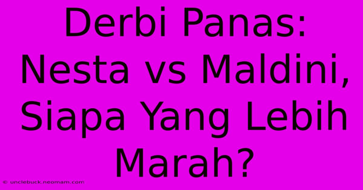 Derbi Panas: Nesta Vs Maldini, Siapa Yang Lebih Marah? 