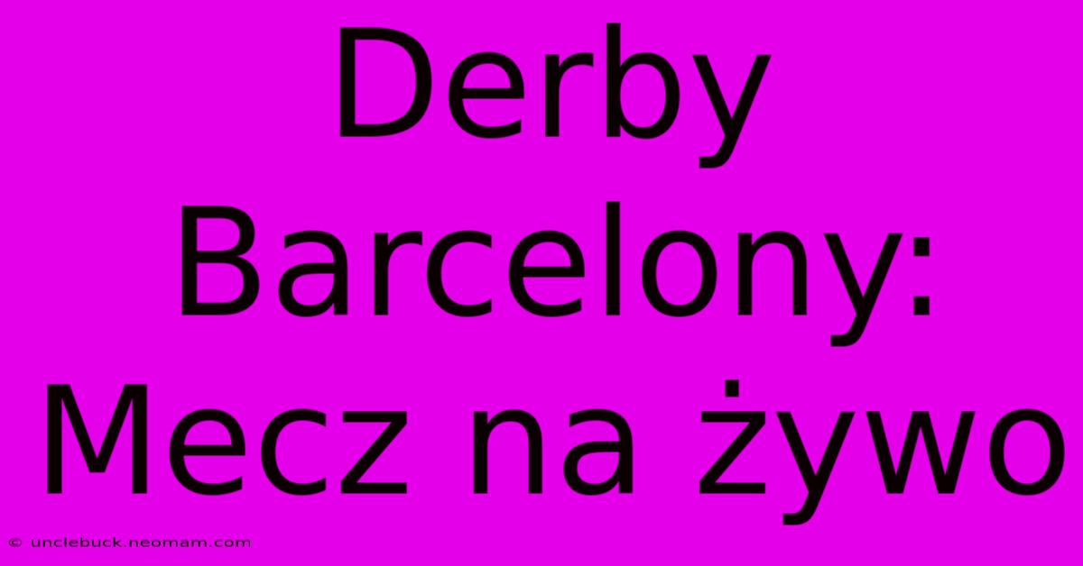 Derby Barcelony: Mecz Na Żywo 