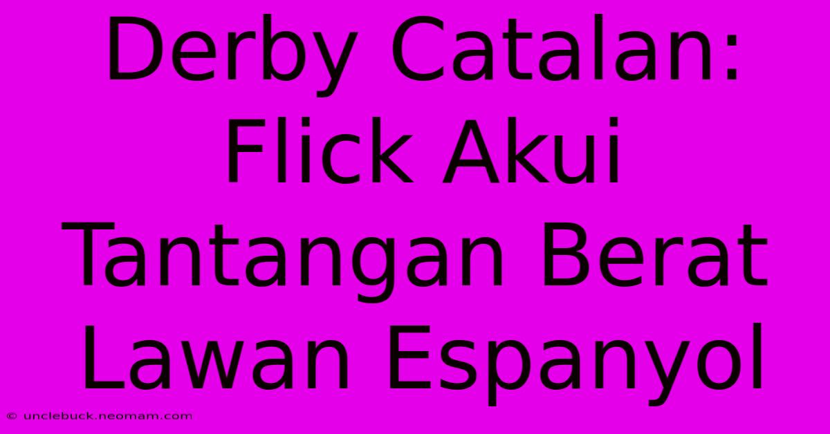 Derby Catalan: Flick Akui Tantangan Berat Lawan Espanyol