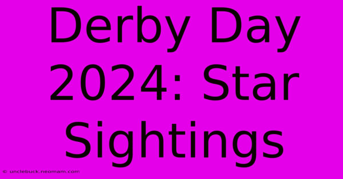 Derby Day 2024: Star Sightings 