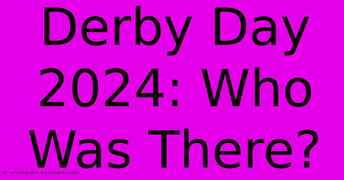 Derby Day 2024: Who Was There?