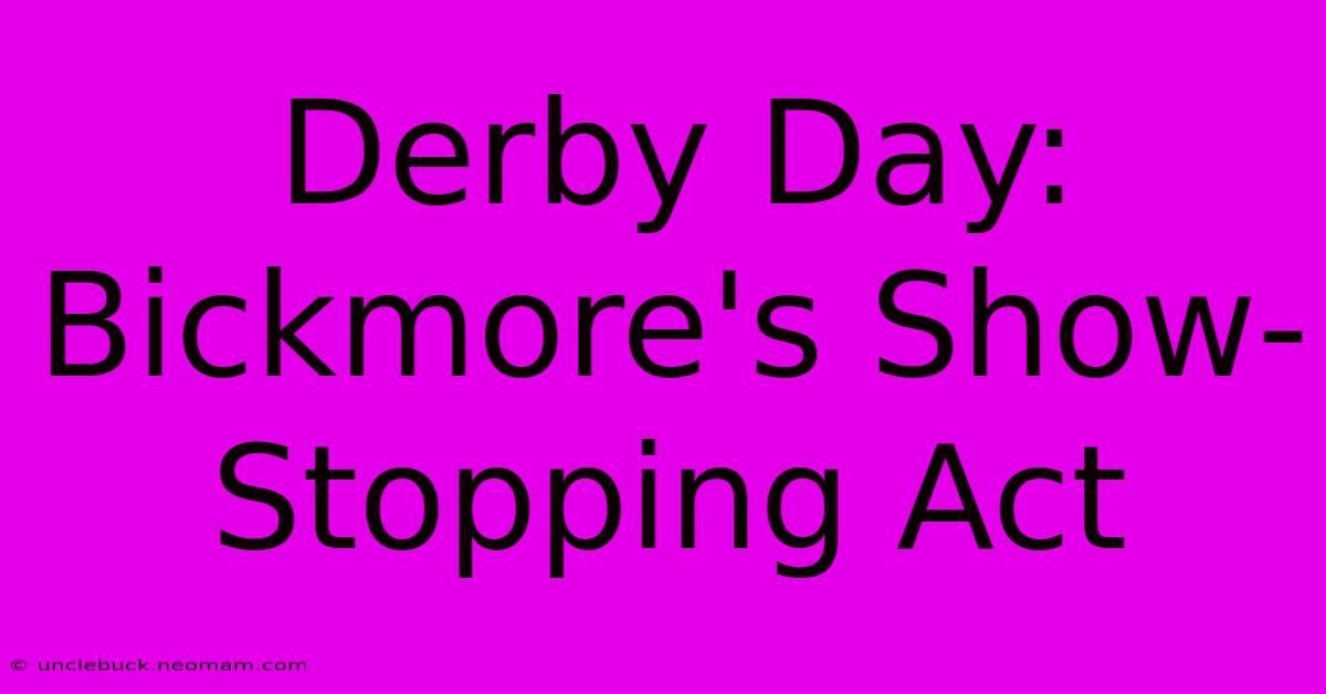 Derby Day: Bickmore's Show-Stopping Act 