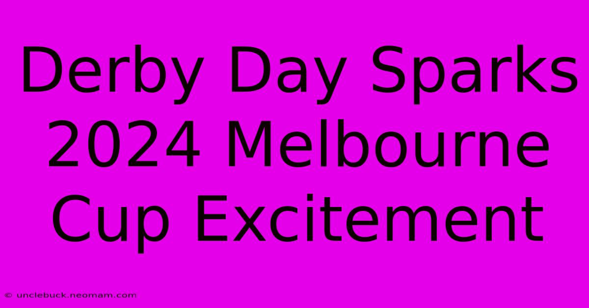 Derby Day Sparks 2024 Melbourne Cup Excitement