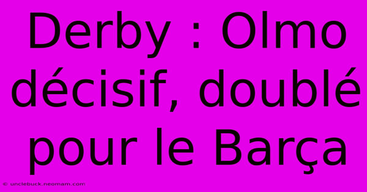 Derby : Olmo Décisif, Doublé Pour Le Barça 