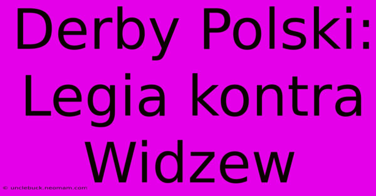 Derby Polski: Legia Kontra Widzew