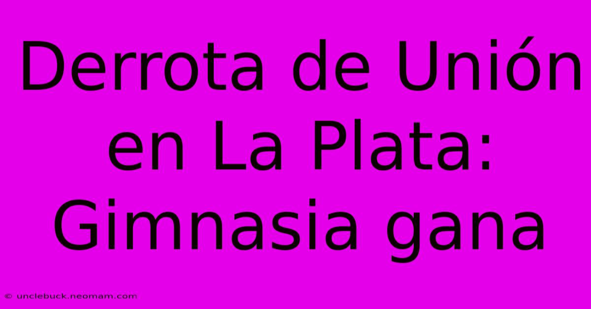 Derrota De Unión En La Plata: Gimnasia Gana 