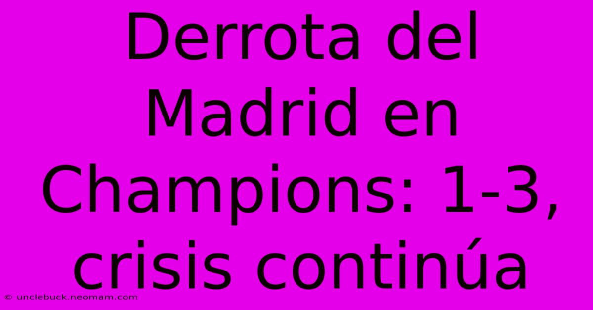 Derrota Del Madrid En Champions: 1-3, Crisis Continúa