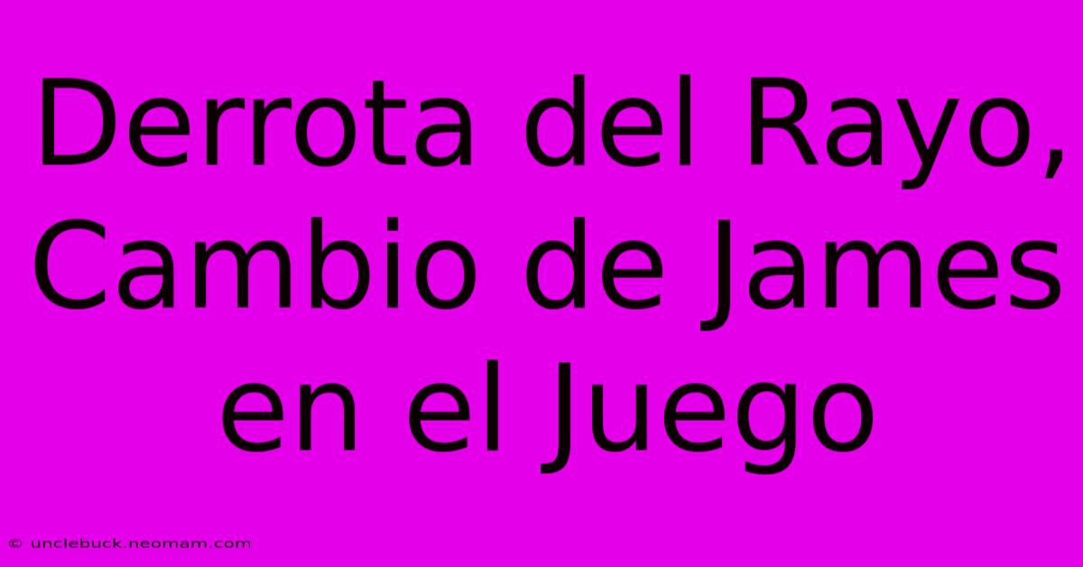 Derrota Del Rayo, Cambio De James En El Juego