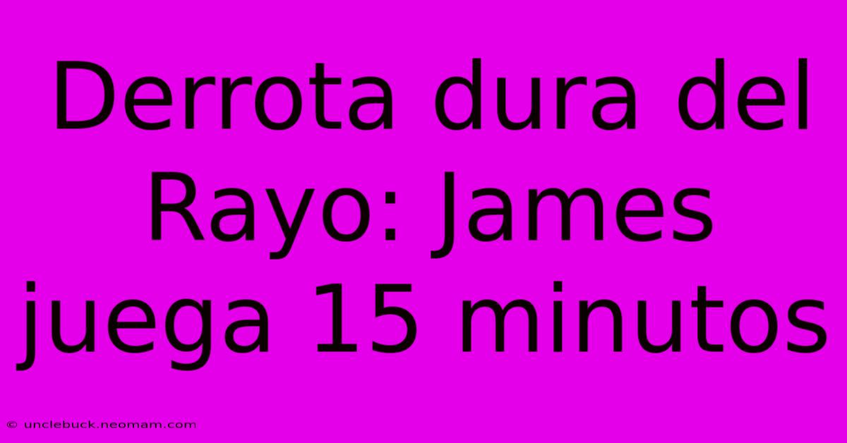 Derrota Dura Del Rayo: James Juega 15 Minutos