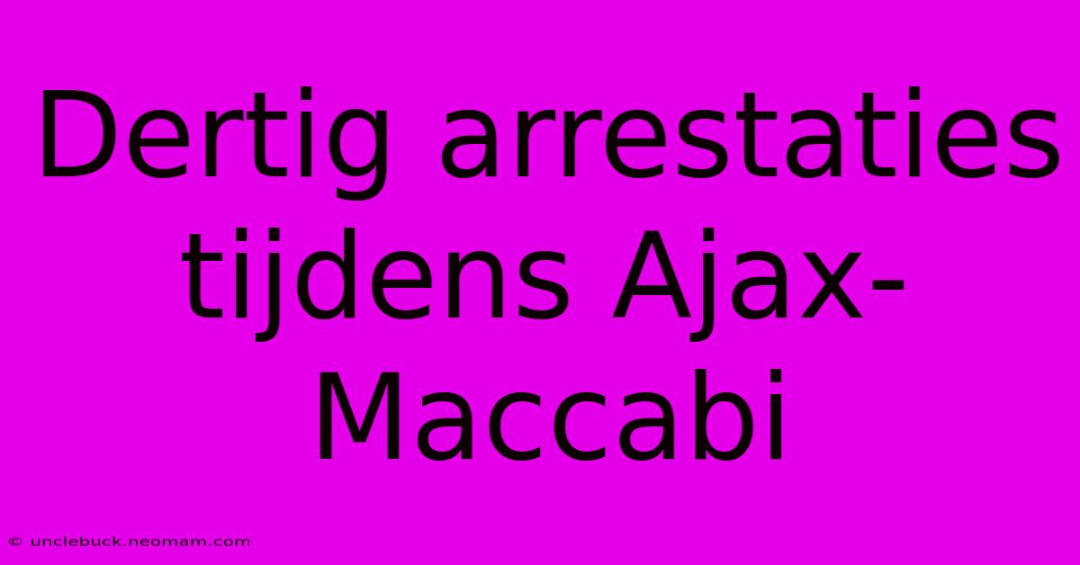 Dertig Arrestaties Tijdens Ajax-Maccabi