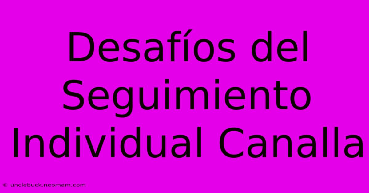 Desafíos Del Seguimiento Individual Canalla