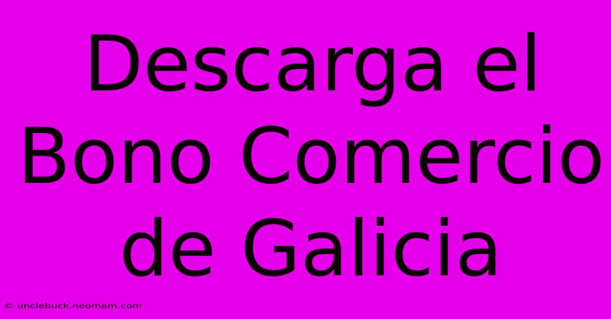 Descarga El Bono Comercio De Galicia