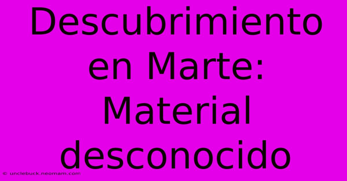 Descubrimiento En Marte: Material Desconocido