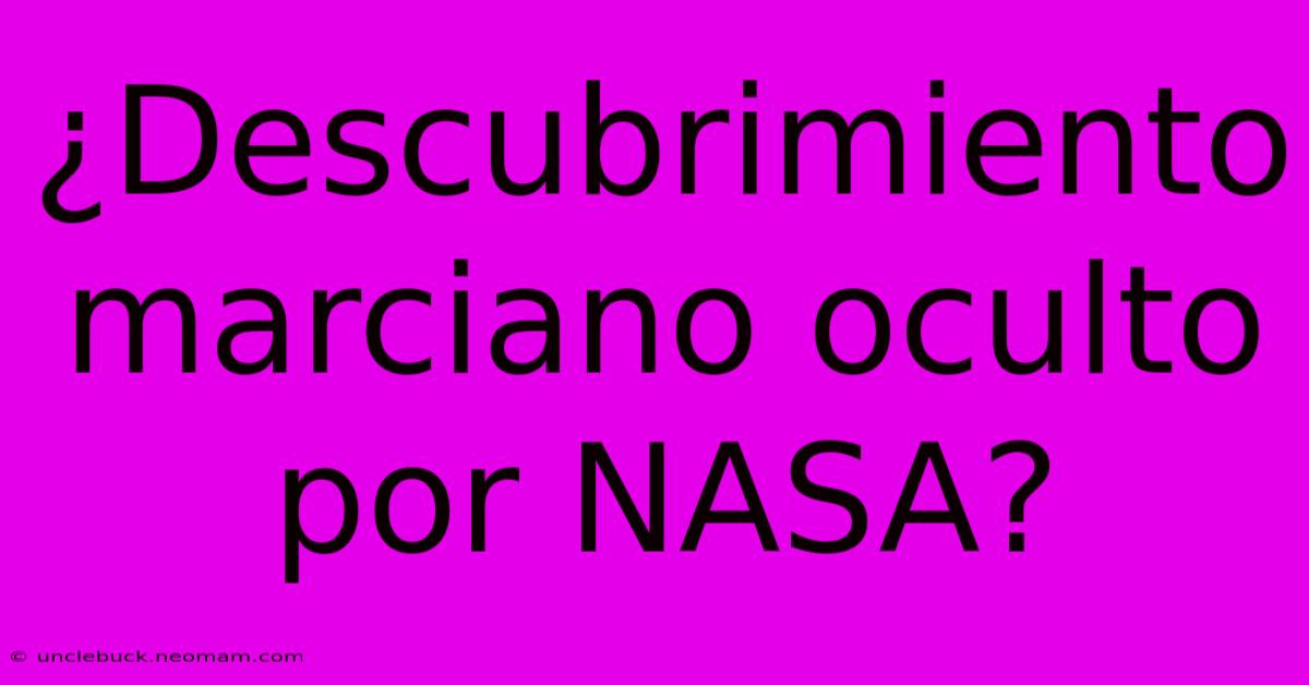 ¿Descubrimiento Marciano Oculto Por NASA?