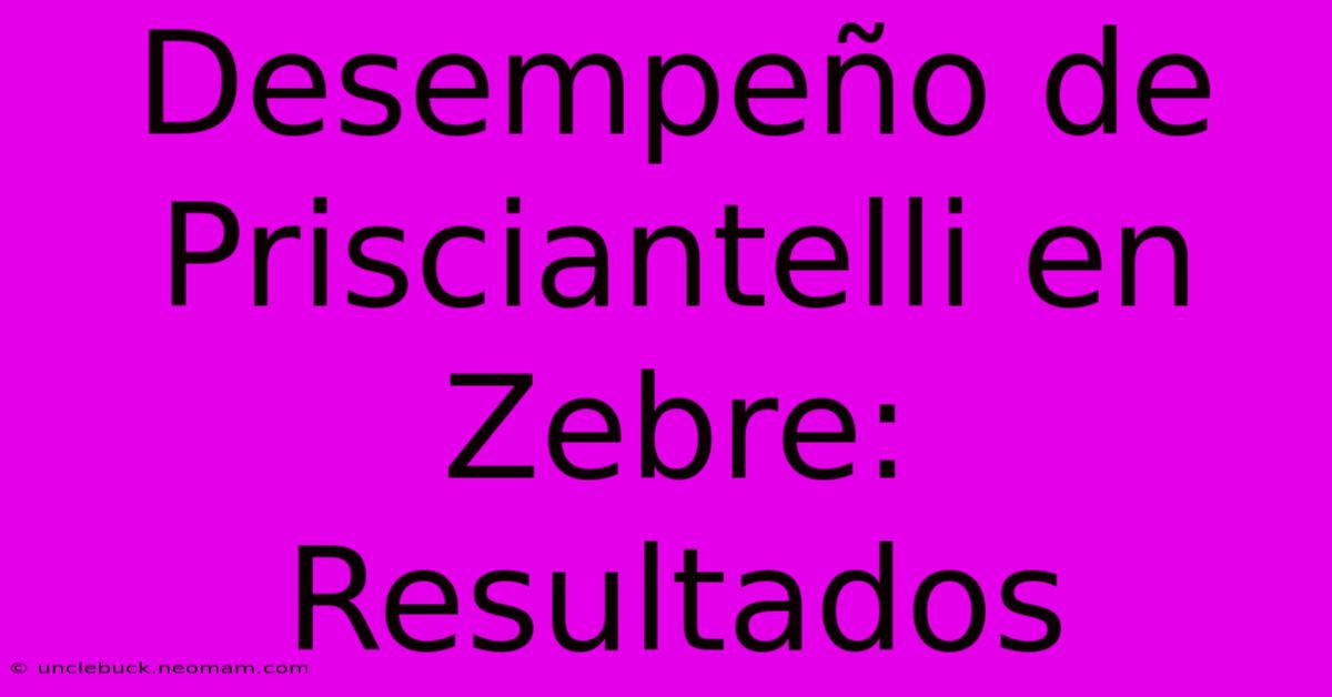 Desempeño De Prisciantelli En Zebre: Resultados