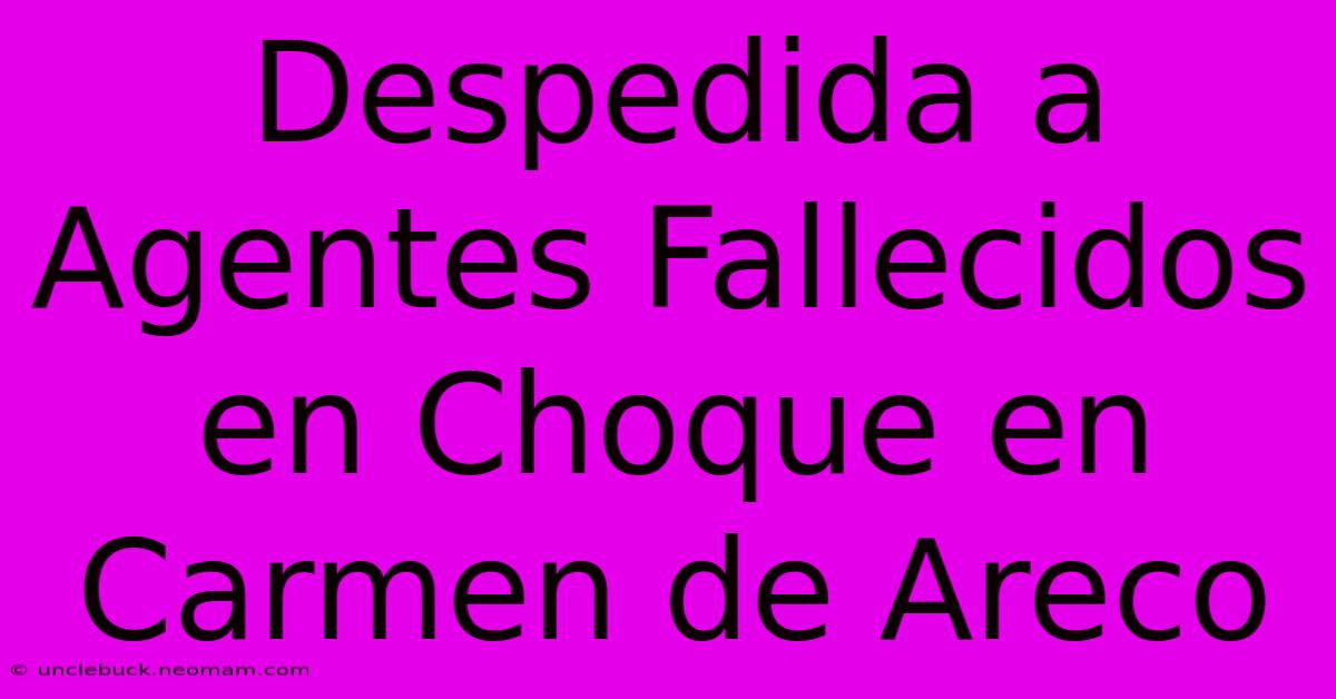 Despedida A Agentes Fallecidos En Choque En Carmen De Areco 