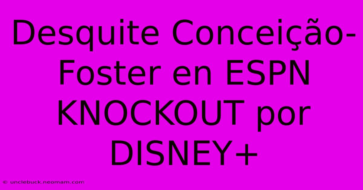 Desquite Conceição-Foster En ESPN KNOCKOUT Por DISNEY+