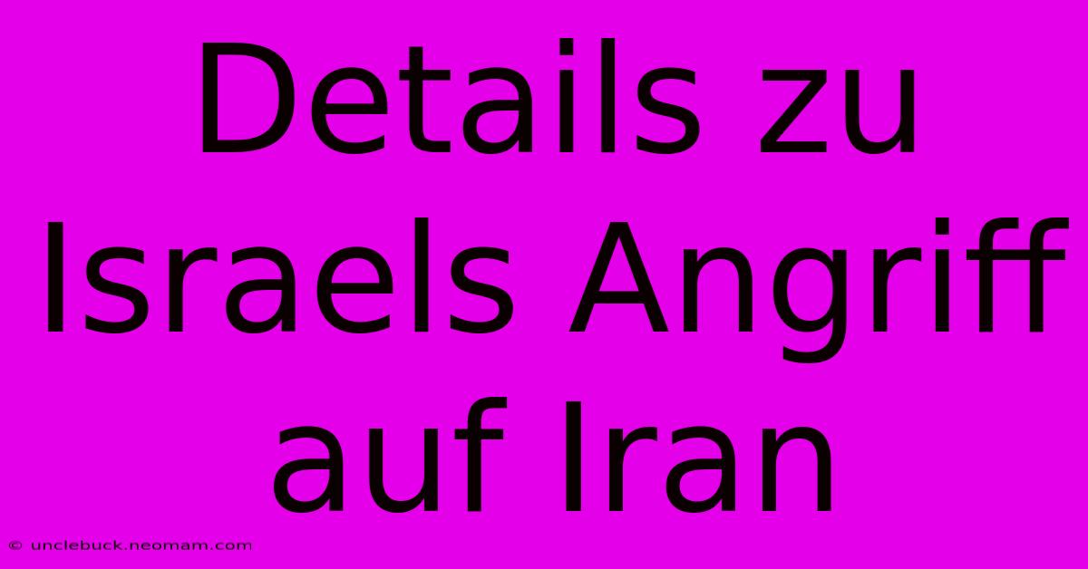 Details Zu Israels Angriff Auf Iran 