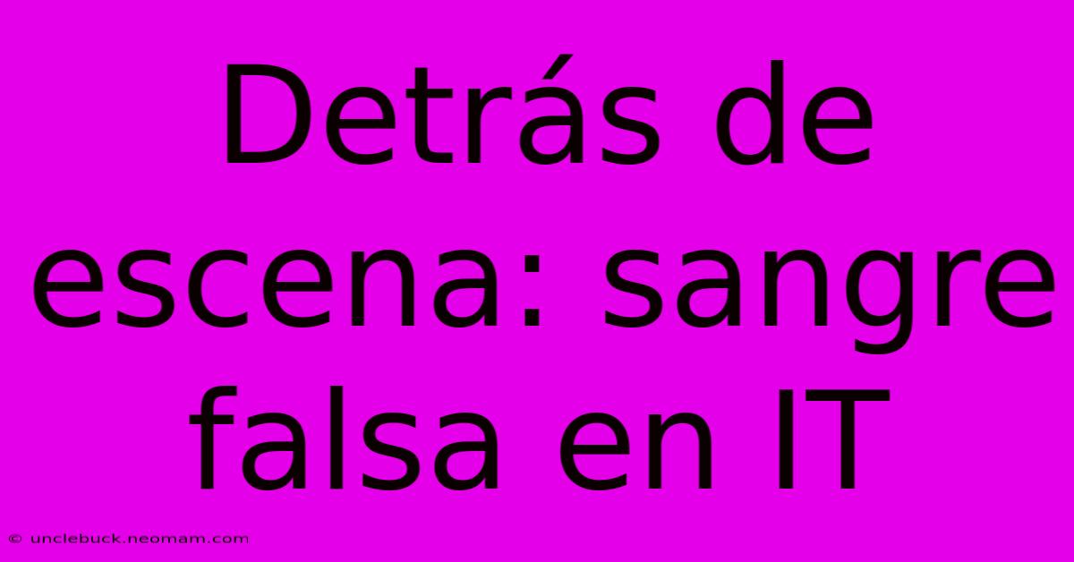 Detrás De Escena: Sangre Falsa En IT