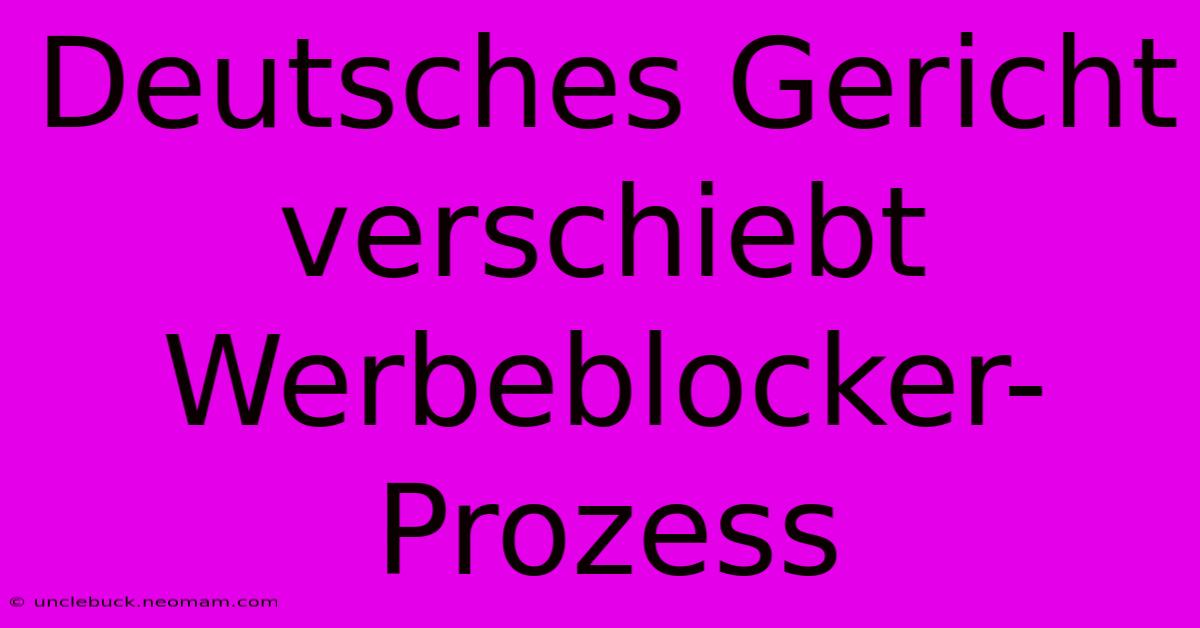 Deutsches Gericht Verschiebt Werbeblocker-Prozess