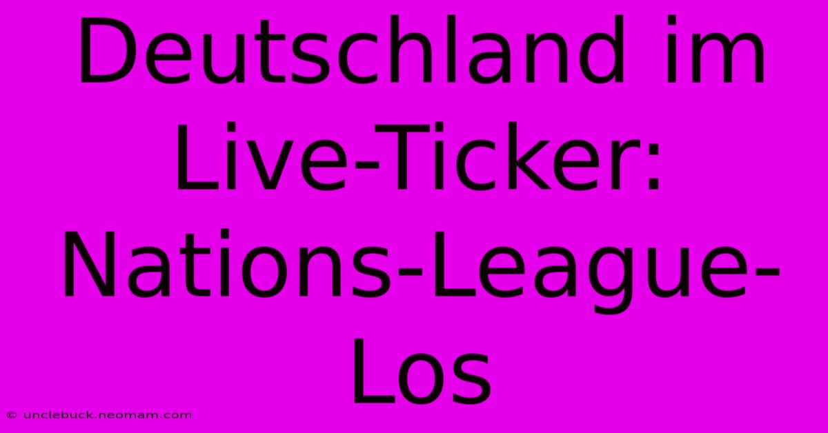 Deutschland Im Live-Ticker: Nations-League-Los