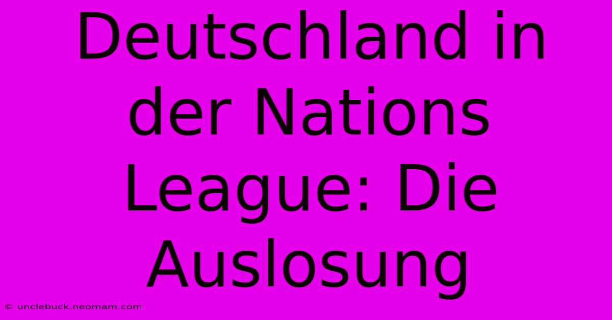 Deutschland In Der Nations League: Die Auslosung