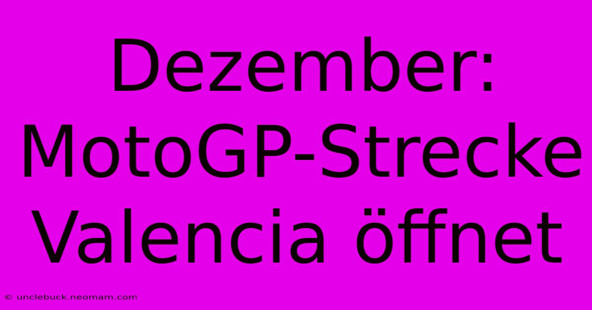 Dezember: MotoGP-Strecke Valencia Öffnet