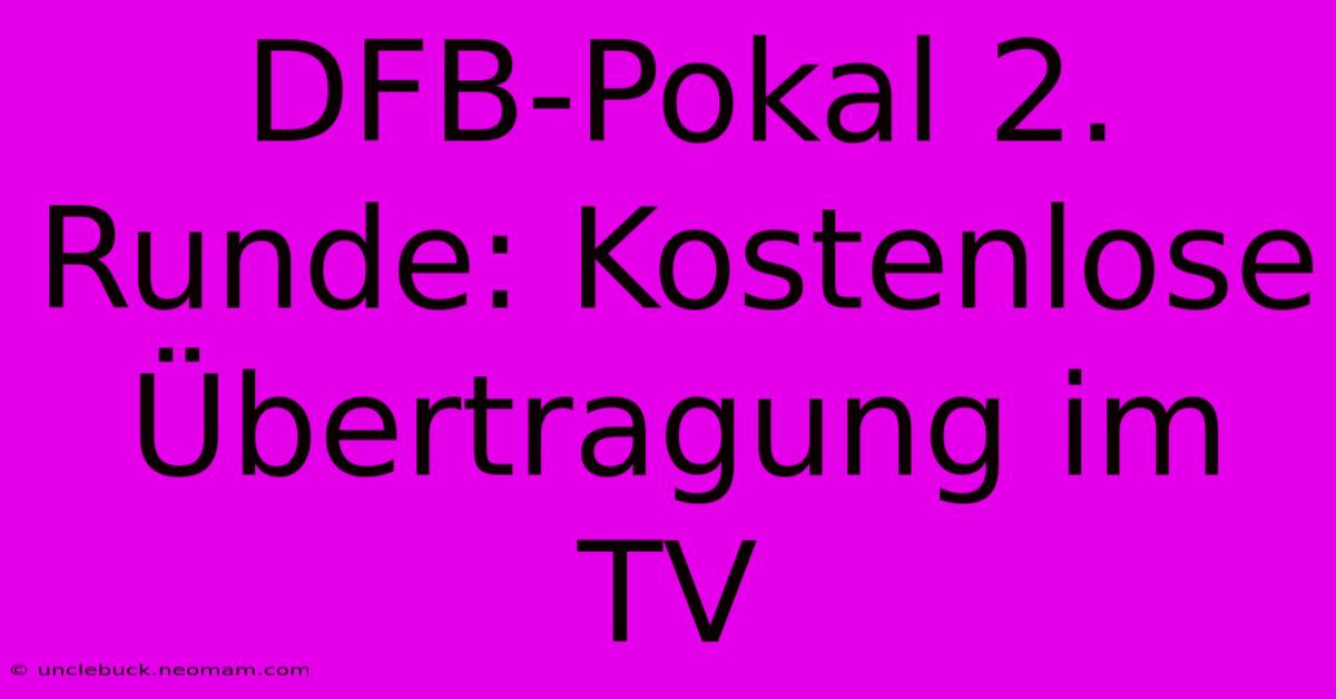 DFB-Pokal 2. Runde: Kostenlose Übertragung Im TV