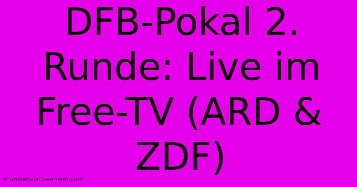 DFB-Pokal 2. Runde: Live Im Free-TV (ARD & ZDF)