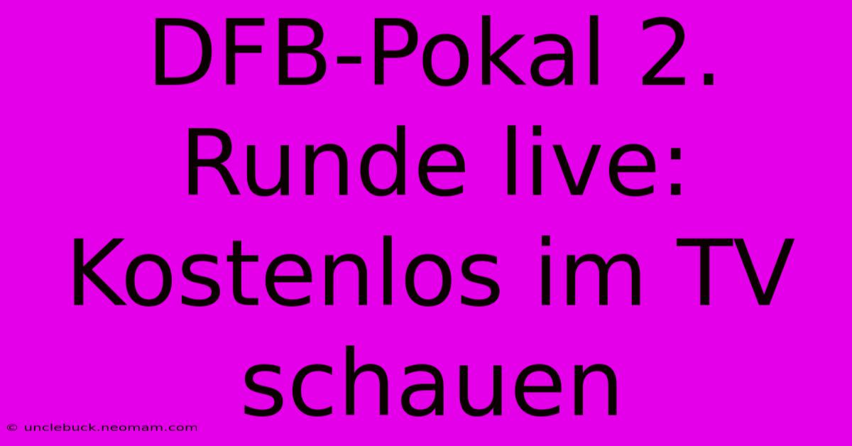 DFB-Pokal 2. Runde Live: Kostenlos Im TV Schauen 