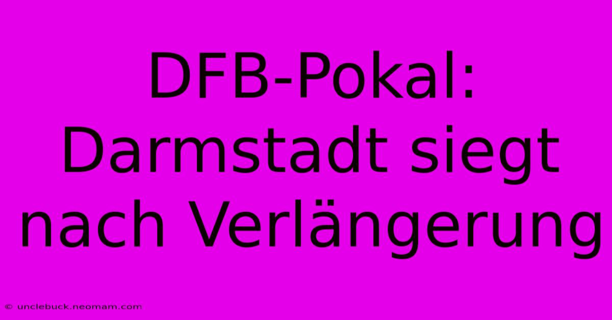 DFB-Pokal: Darmstadt Siegt Nach Verlängerung