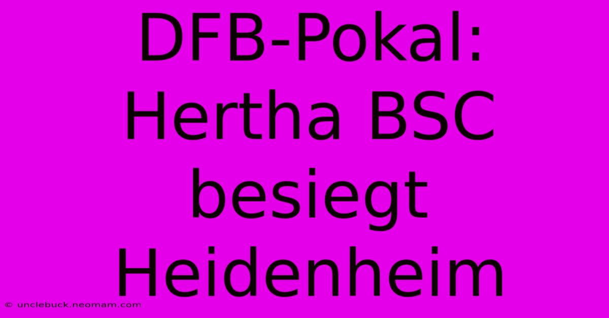 DFB-Pokal: Hertha BSC Besiegt Heidenheim