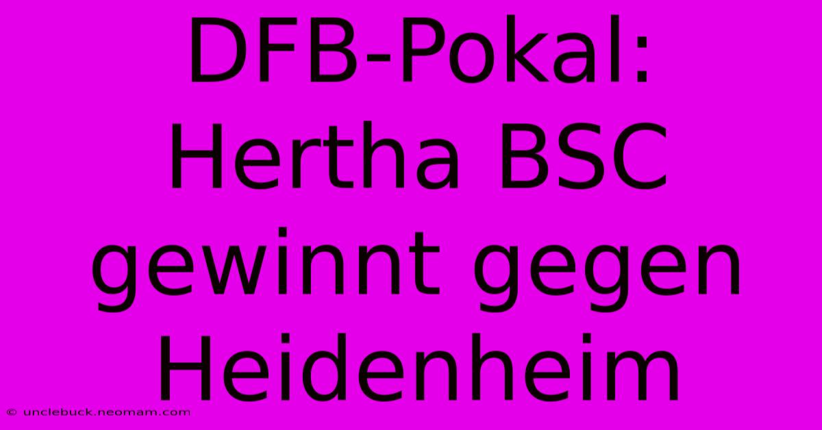 DFB-Pokal: Hertha BSC Gewinnt Gegen Heidenheim