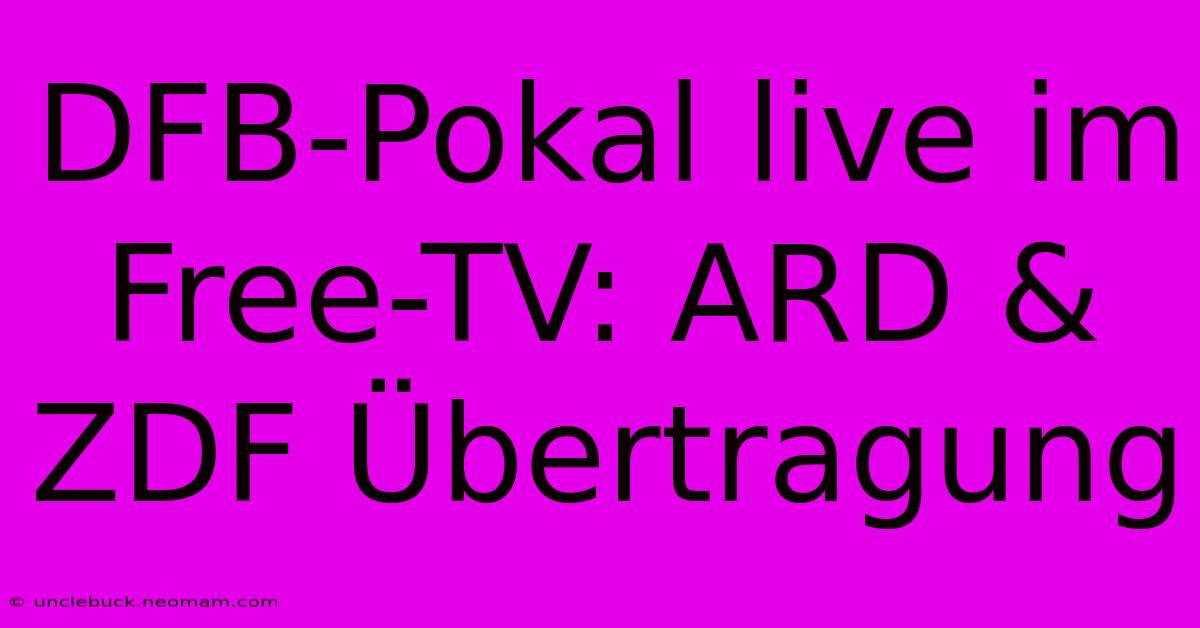 DFB-Pokal Live Im Free-TV: ARD & ZDF Übertragung