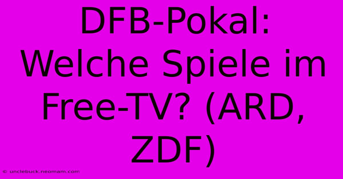 DFB-Pokal: Welche Spiele Im Free-TV? (ARD, ZDF)