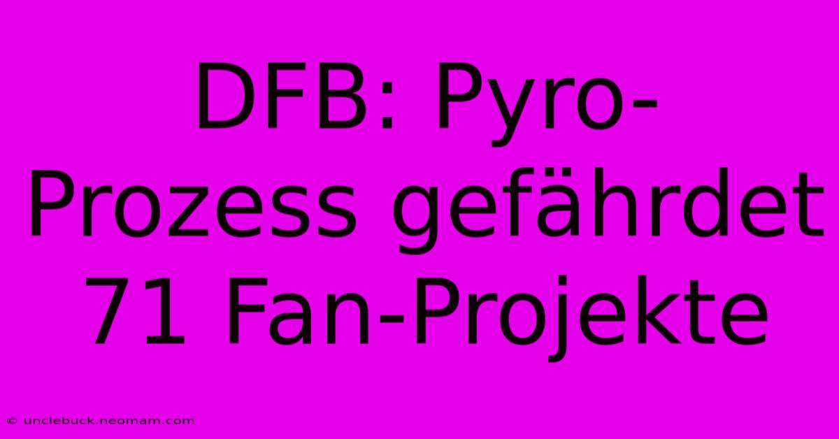 DFB: Pyro-Prozess Gefährdet 71 Fan-Projekte