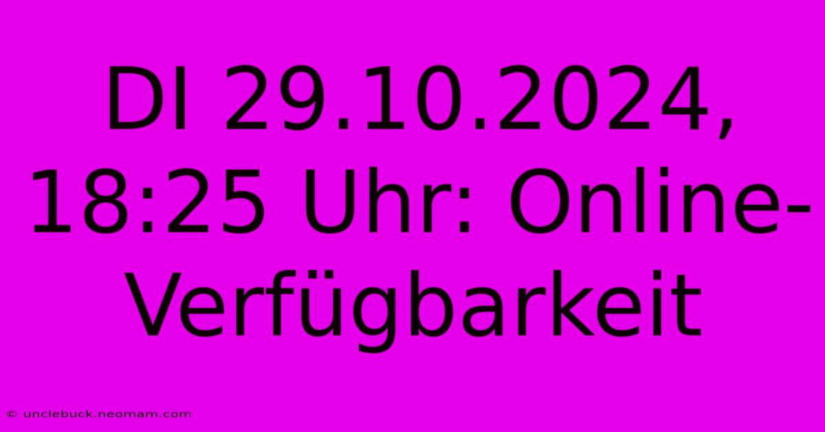 DI 29.10.2024, 18:25 Uhr: Online-Verfügbarkeit