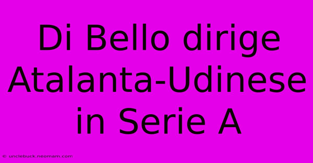 Di Bello Dirige Atalanta-Udinese In Serie A 