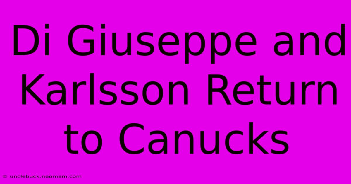 Di Giuseppe And Karlsson Return To Canucks