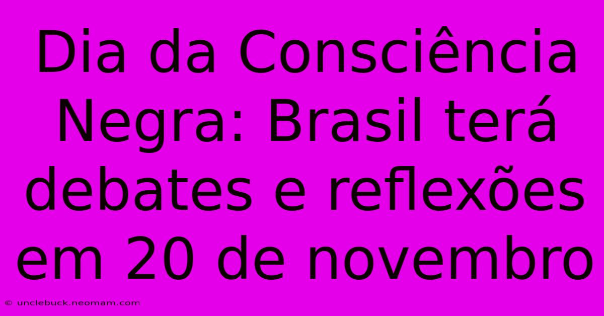 Dia Da Consciência Negra: Brasil Terá Debates E Reflexões Em 20 De Novembro