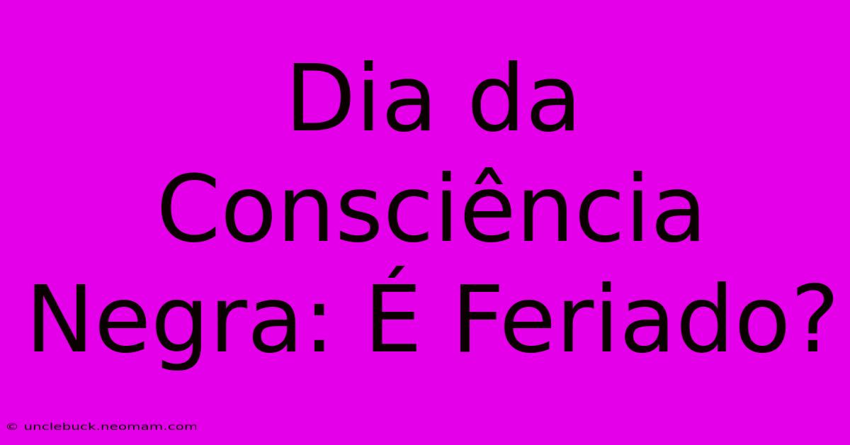 Dia Da Consciência Negra: É Feriado?