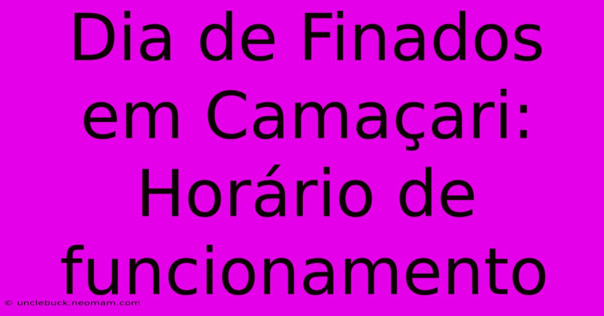 Dia De Finados Em Camaçari: Horário De Funcionamento