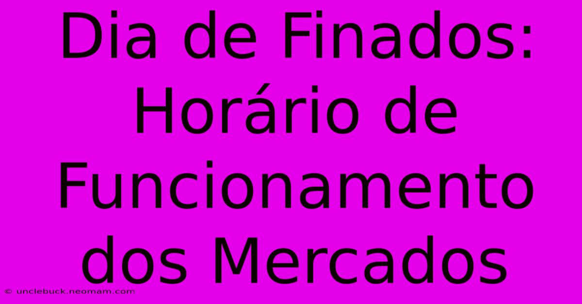 Dia De Finados: Horário De Funcionamento Dos Mercados 