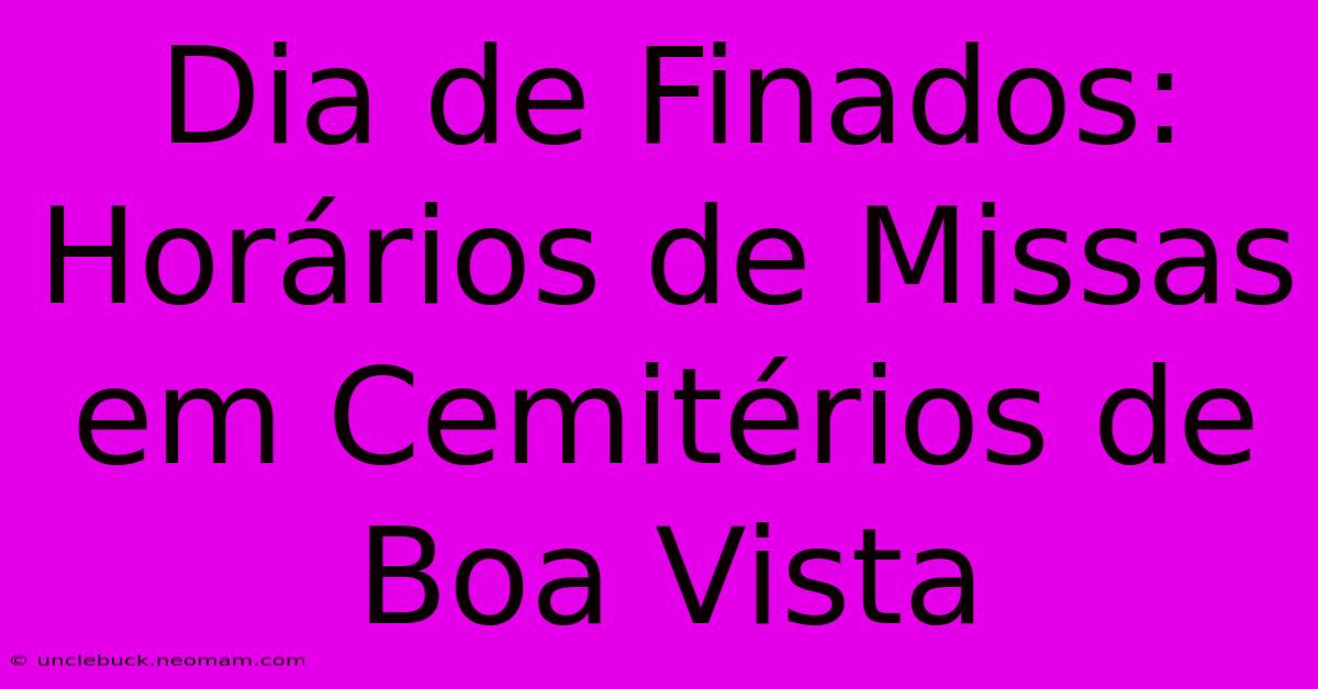 Dia De Finados: Horários De Missas Em Cemitérios De Boa Vista