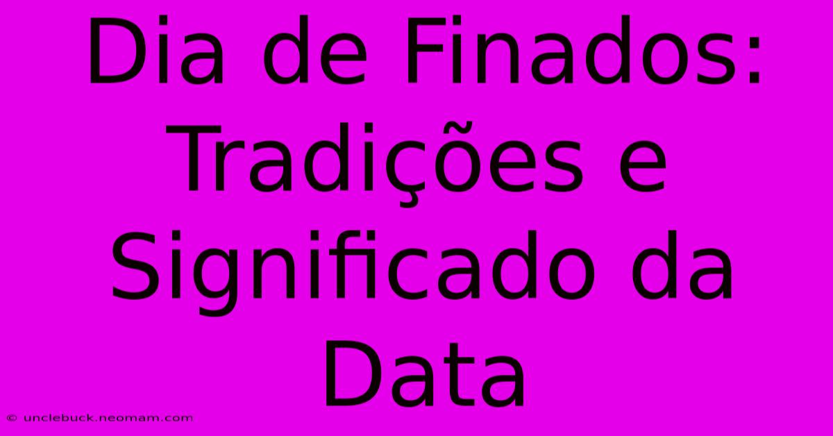 Dia De Finados: Tradições E Significado Da Data