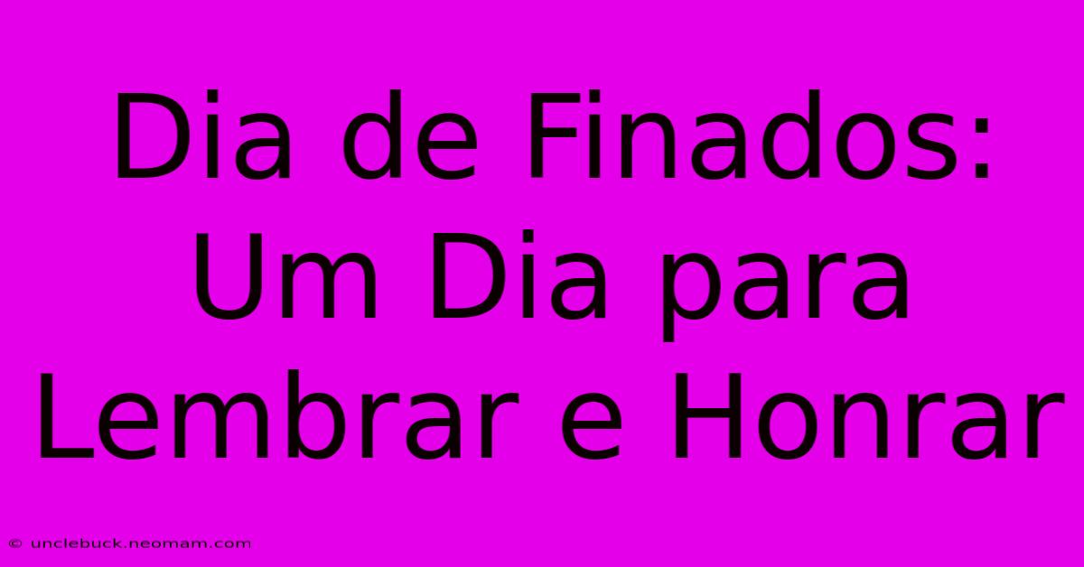 Dia De Finados: Um Dia Para Lembrar E Honrar