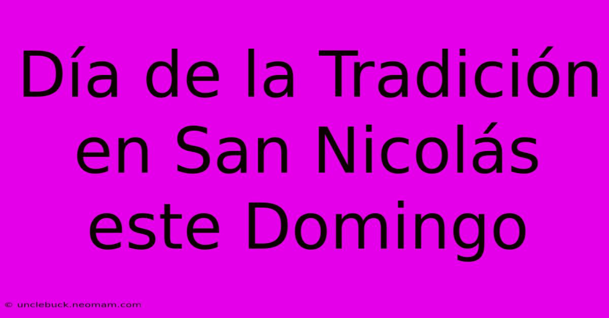 Día De La Tradición En San Nicolás Este Domingo