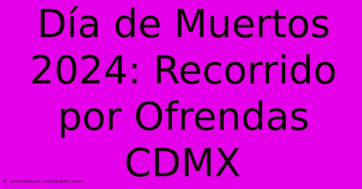 Día De Muertos 2024: Recorrido Por Ofrendas CDMX