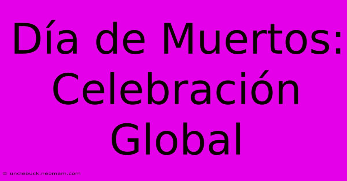 Día De Muertos: Celebración Global